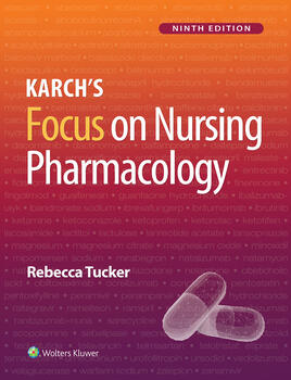 Karch’s Focus on Nursing Pharmacology, 9th Ed., Tucker